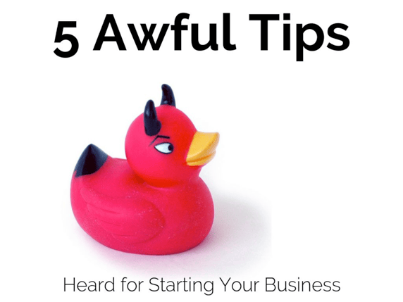 5 awful tips for starting your own business